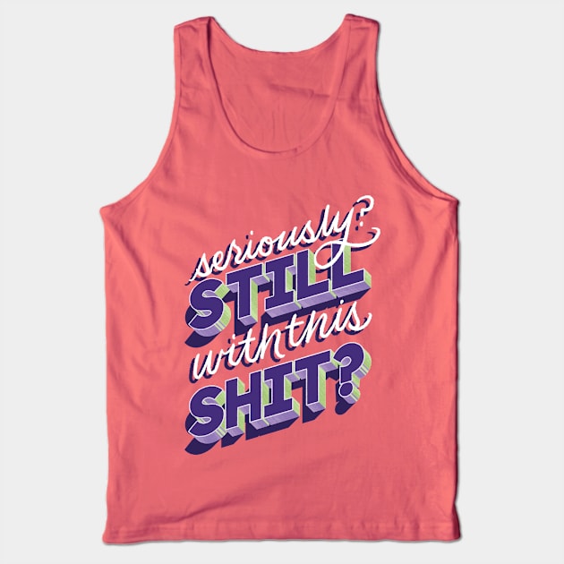 Still with this Shit? Tank Top by polliadesign